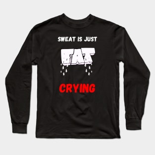 Sweat is just fat crying Long Sleeve T-Shirt